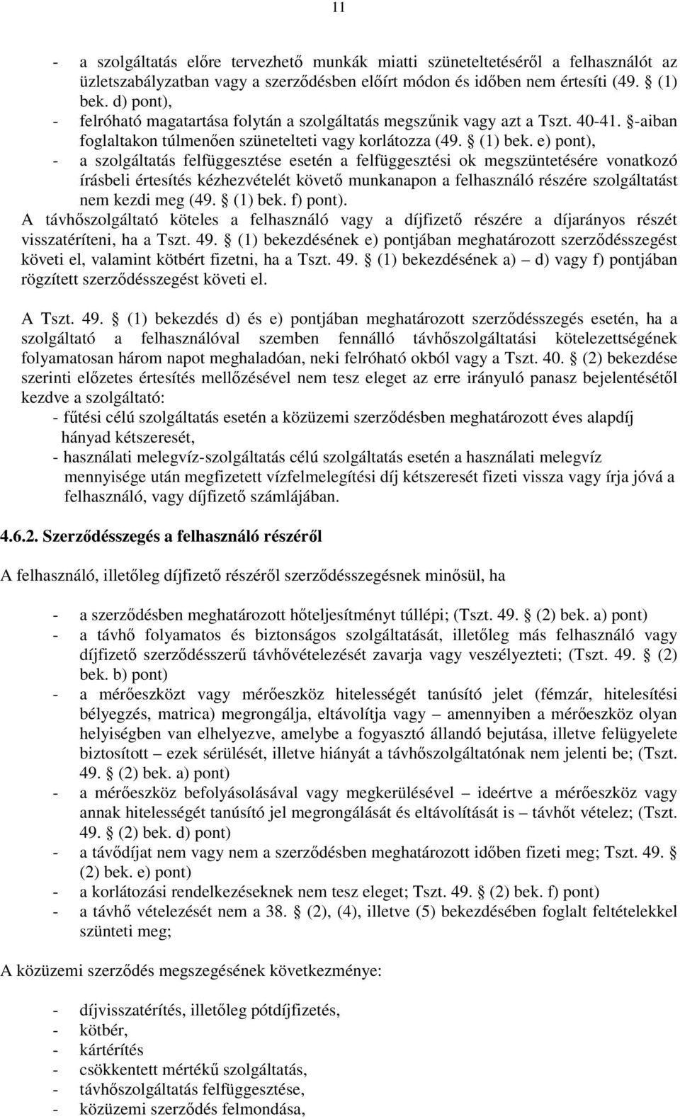 e) pont), - a szolgáltatás felfüggesztése esetén a felfüggesztési ok megszüntetésére vonatkozó írásbeli értesítés kézhezvételét követő munkanapon a felhasználó részére szolgáltatást nem kezdi meg (49.