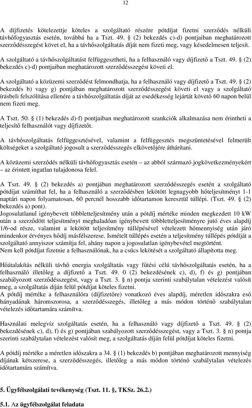 A szolgáltató a távhőszolgáltatást felfüggesztheti, ha a felhasználó vagy díjfizető a Tszt. 49. (2) bekezdés c)-d) pontjaiban meghatározott szerződésszegést követi el.