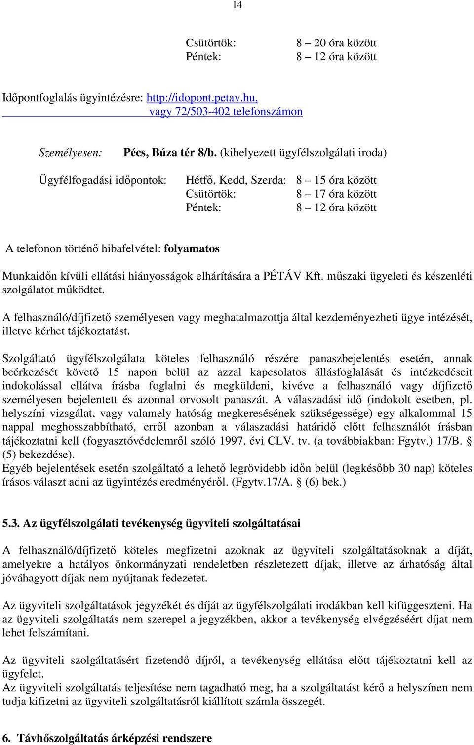 Munkaidőn kívüli ellátási hiányosságok elhárítására a PÉTÁV Kft. műszaki ügyeleti és készenléti szolgálatot működtet.