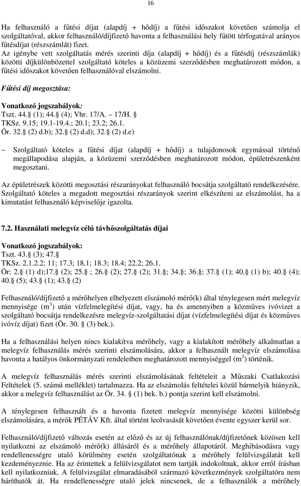 Az igénybe vett szolgáltatás mérés szerinti díja (alapdíj + hődíj) és a fűtésdíj (részszámlák) közötti díjkülönbözettel szolgáltató köteles a közüzemi szerződésben meghatározott módon, a fűtési