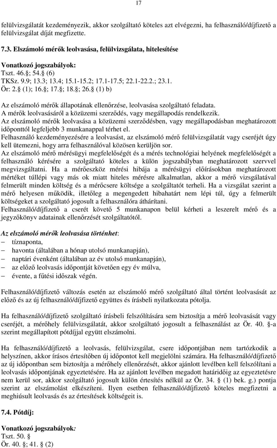 (1) b) Az elszámoló mérők állapotának ellenőrzése, leolvasása szolgáltató feladata. A mérők leolvasásáról a közüzemi szerződés, vagy megállapodás rendelkezik.