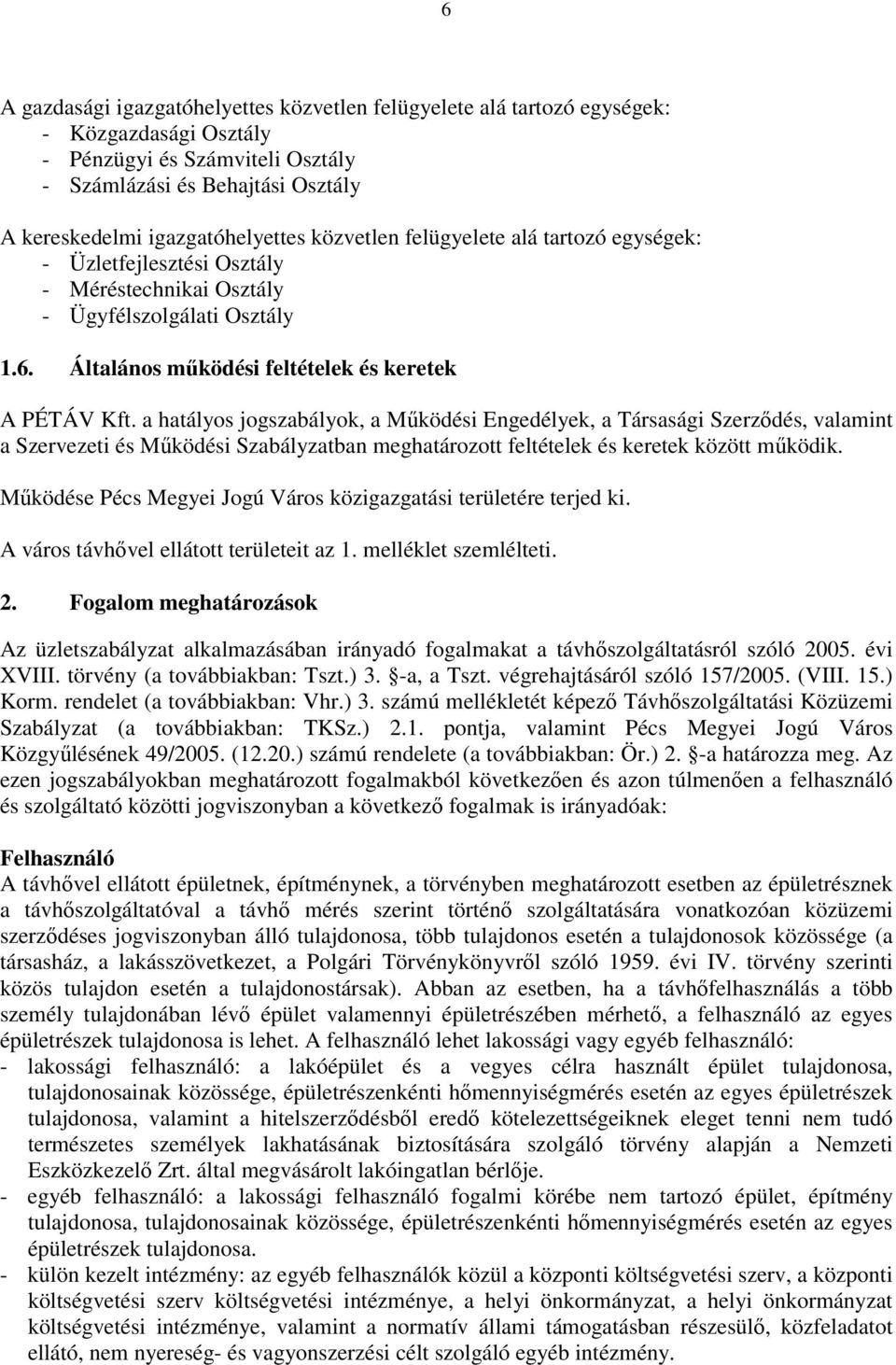 a hatályos jogszabályok, a Működési Engedélyek, a Társasági Szerződés, valamint a Szervezeti és Működési Szabályzatban meghatározott feltételek és keretek között működik.