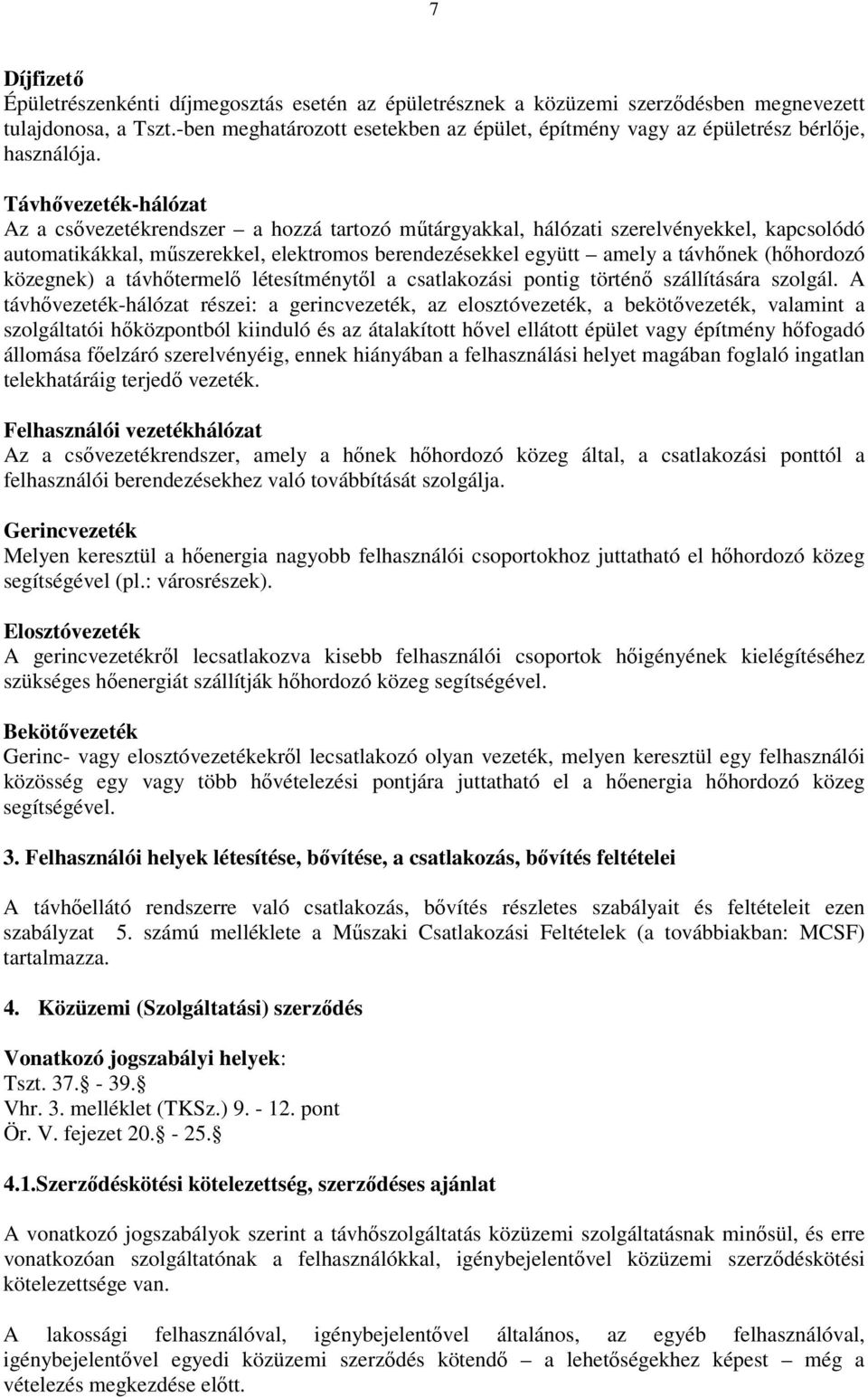 Távhővezeték-hálózat Az a csővezetékrendszer a hozzá tartozó műtárgyakkal, hálózati szerelvényekkel, kapcsolódó automatikákkal, műszerekkel, elektromos berendezésekkel együtt amely a távhőnek