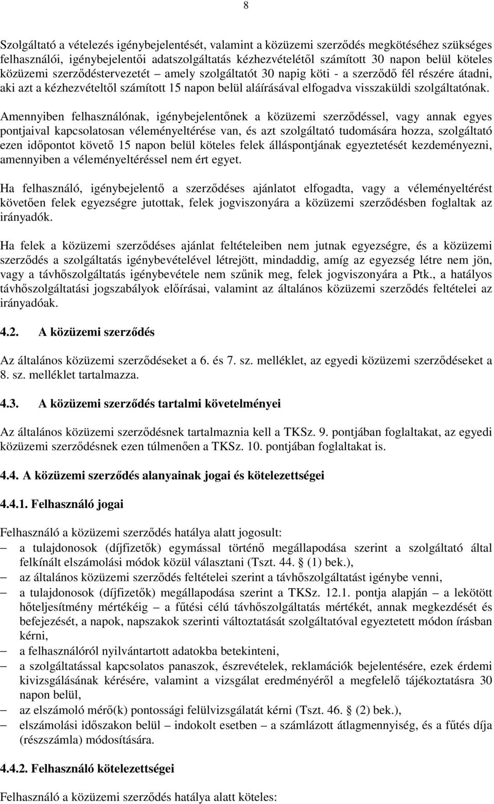 Amennyiben felhasználónak, igénybejelentőnek a közüzemi szerződéssel, vagy annak egyes pontjaival kapcsolatosan véleményeltérése van, és azt szolgáltató tudomására hozza, szolgáltató ezen időpontot