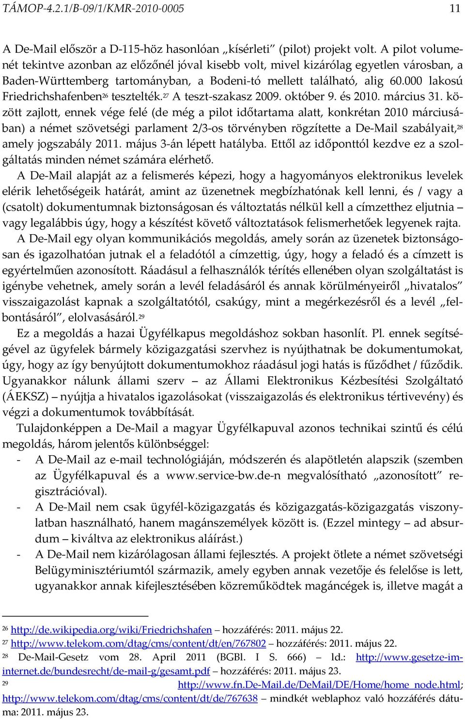 000 lakosú Friedrichshafenben 26 tesztelték. 27 A teszt-szakasz 2009. október 9. és 2010. március 31.