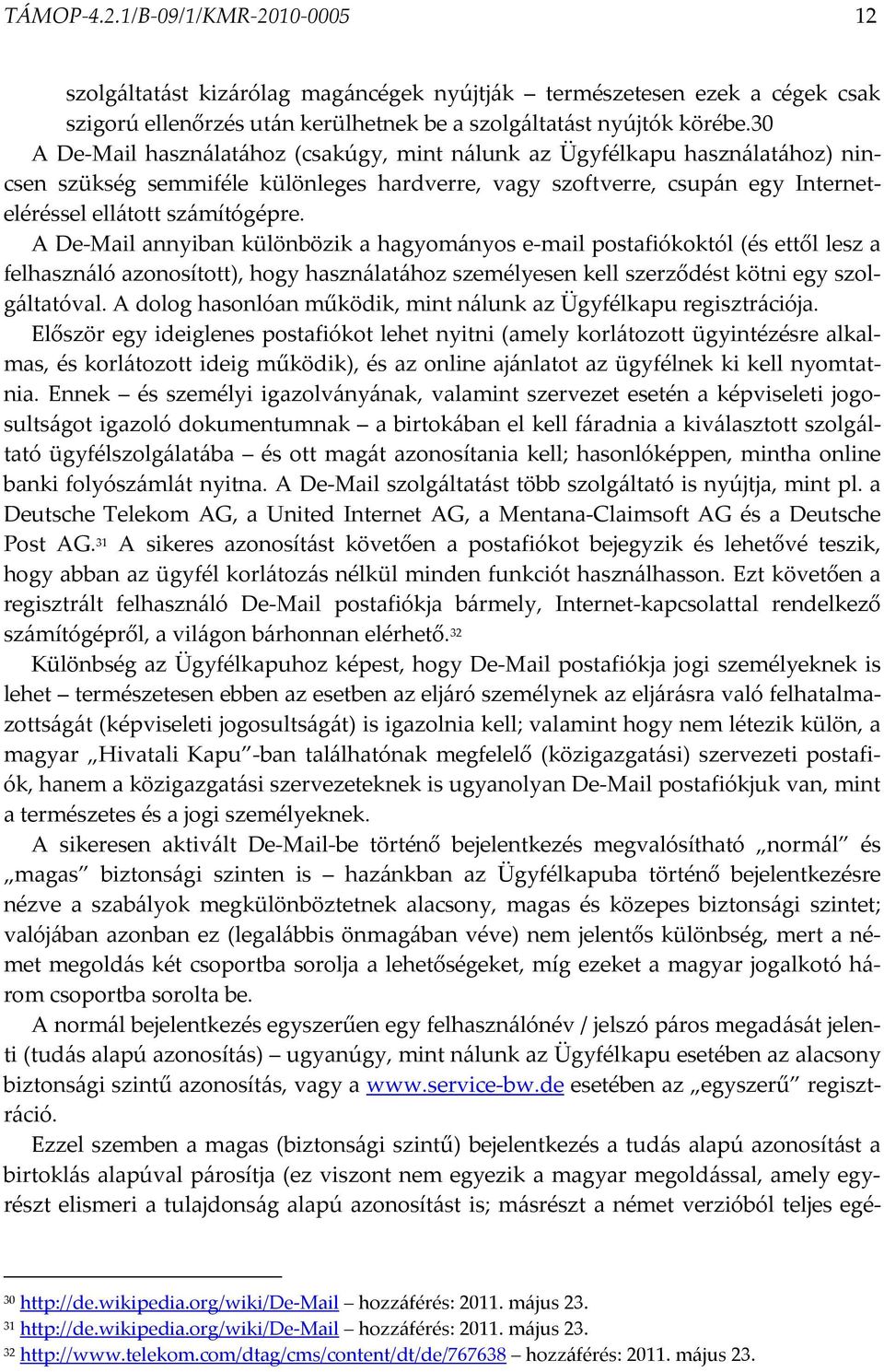 A De-Mail annyiban különbözik a hagyományos e-mail postafiókoktól (és ettől lesz a felhasználó azonosított), hogy használatához személyesen kell szerződést kötni egy szolgáltatóval.