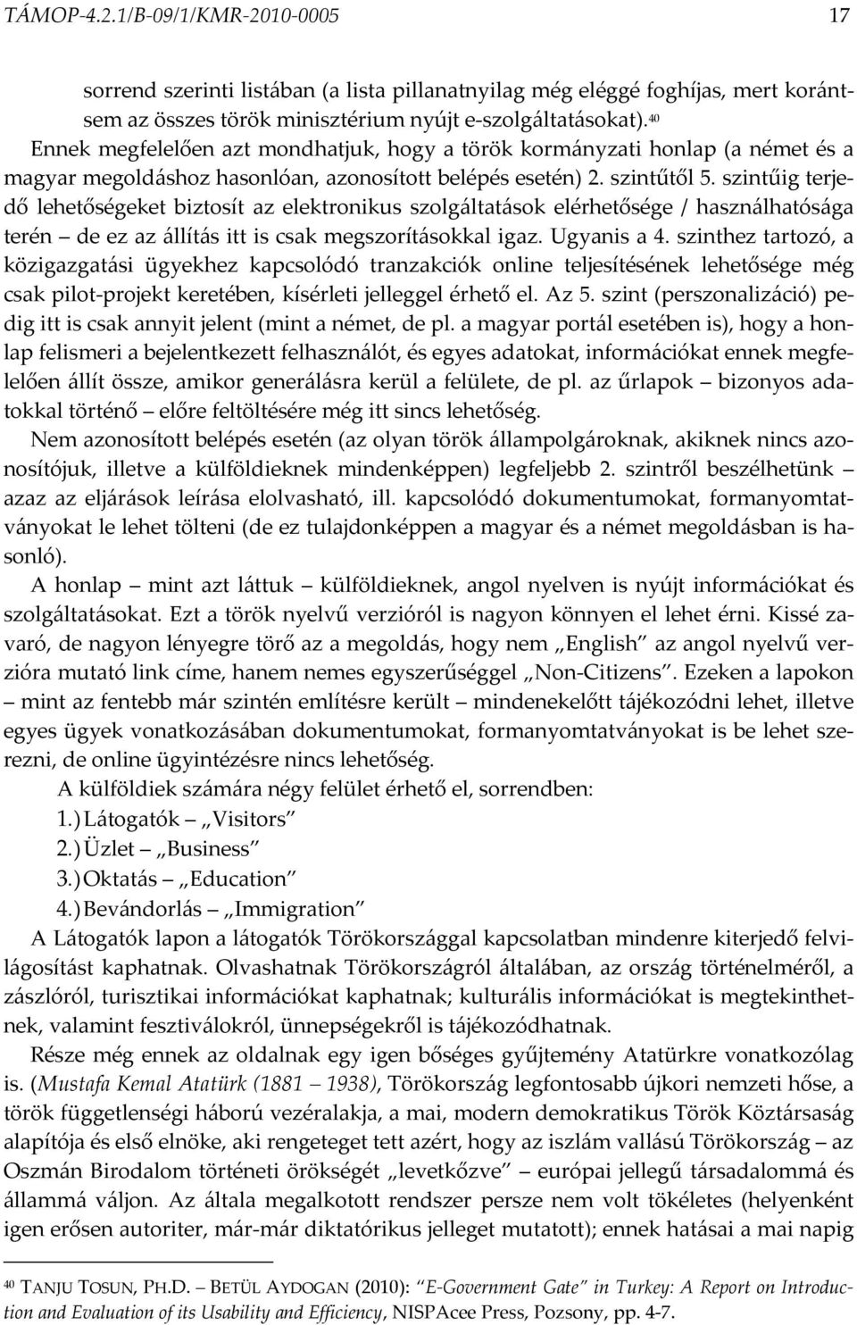 szintűig terjedő lehetőségeket biztosít az elektronikus szolgáltatások elérhetősége / használhatósága terén de ez az állítás itt is csak megszorításokkal igaz. Ugyanis a 4.