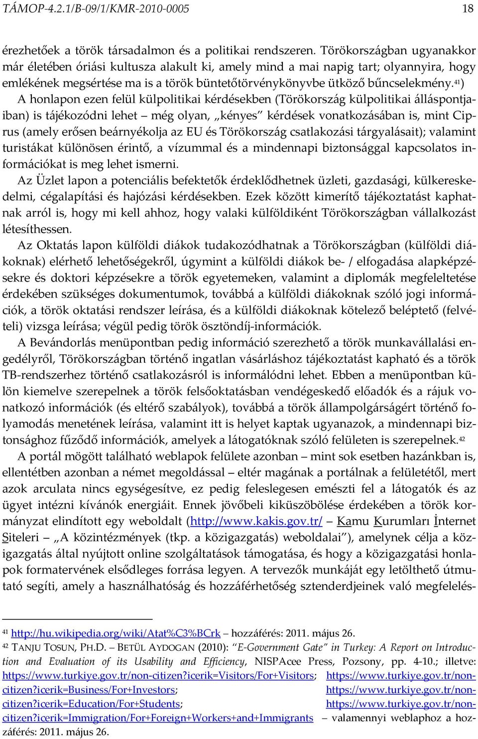 41 ) A honlapon ezen felül külpolitikai kérdésekben (Törökország külpolitikai álláspontjaiban) is tájékozódni lehet még olyan, kényes kérdések vonatkozásában is, mint Ciprus (amely erősen