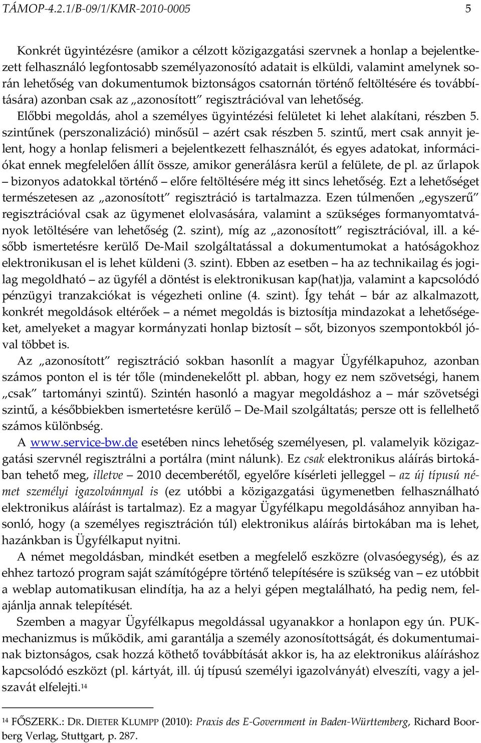 lehetőség van dokumentumok biztonságos csatornán történő feltöltésére és továbbítására) azonban csak az azonosított regisztrációval van lehetőség.