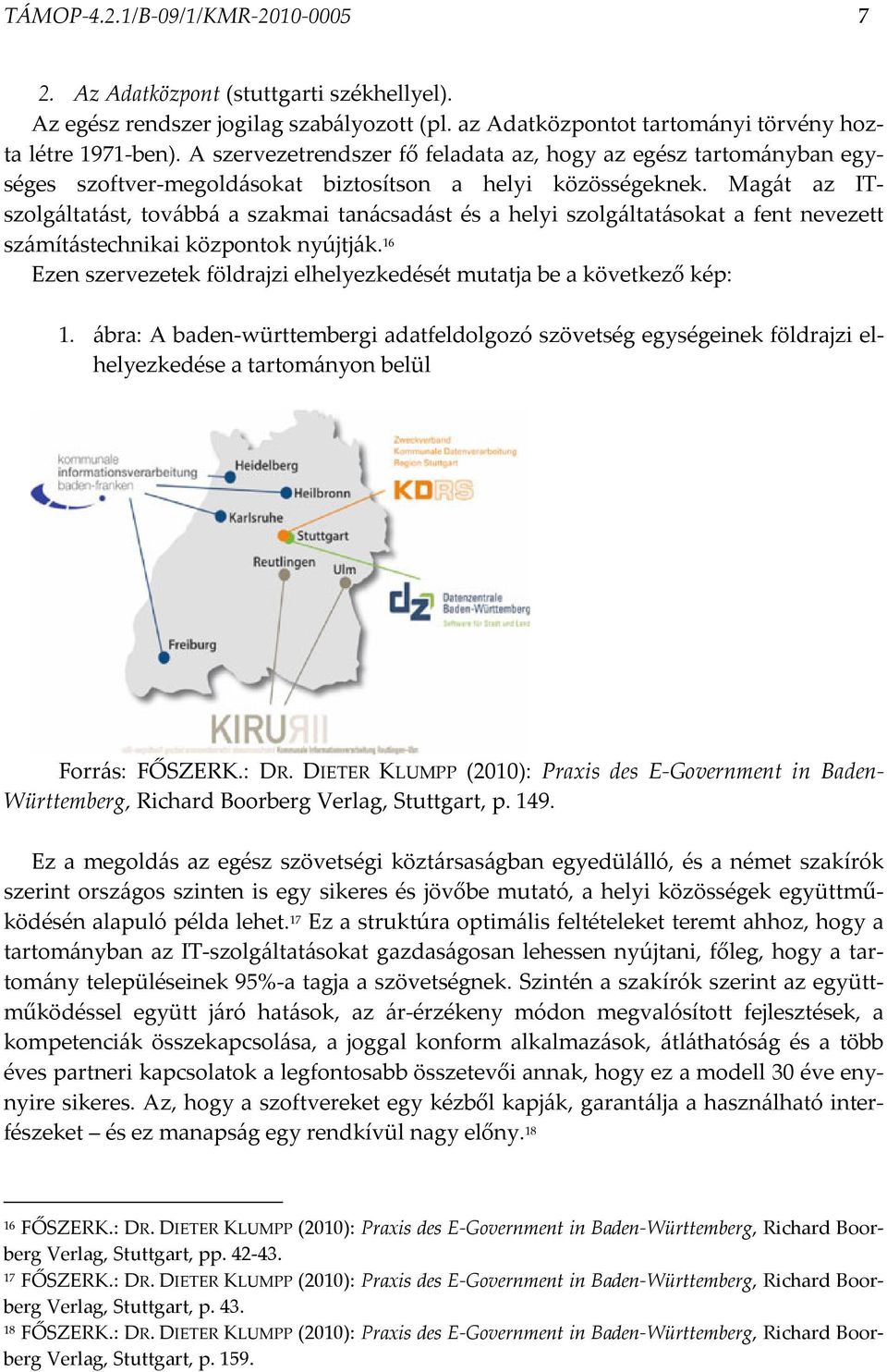 Magát az ITszolgáltatást, továbbá a szakmai tanácsadást és a helyi szolgáltatásokat a fent nevezett számítástechnikai központok nyújtják.