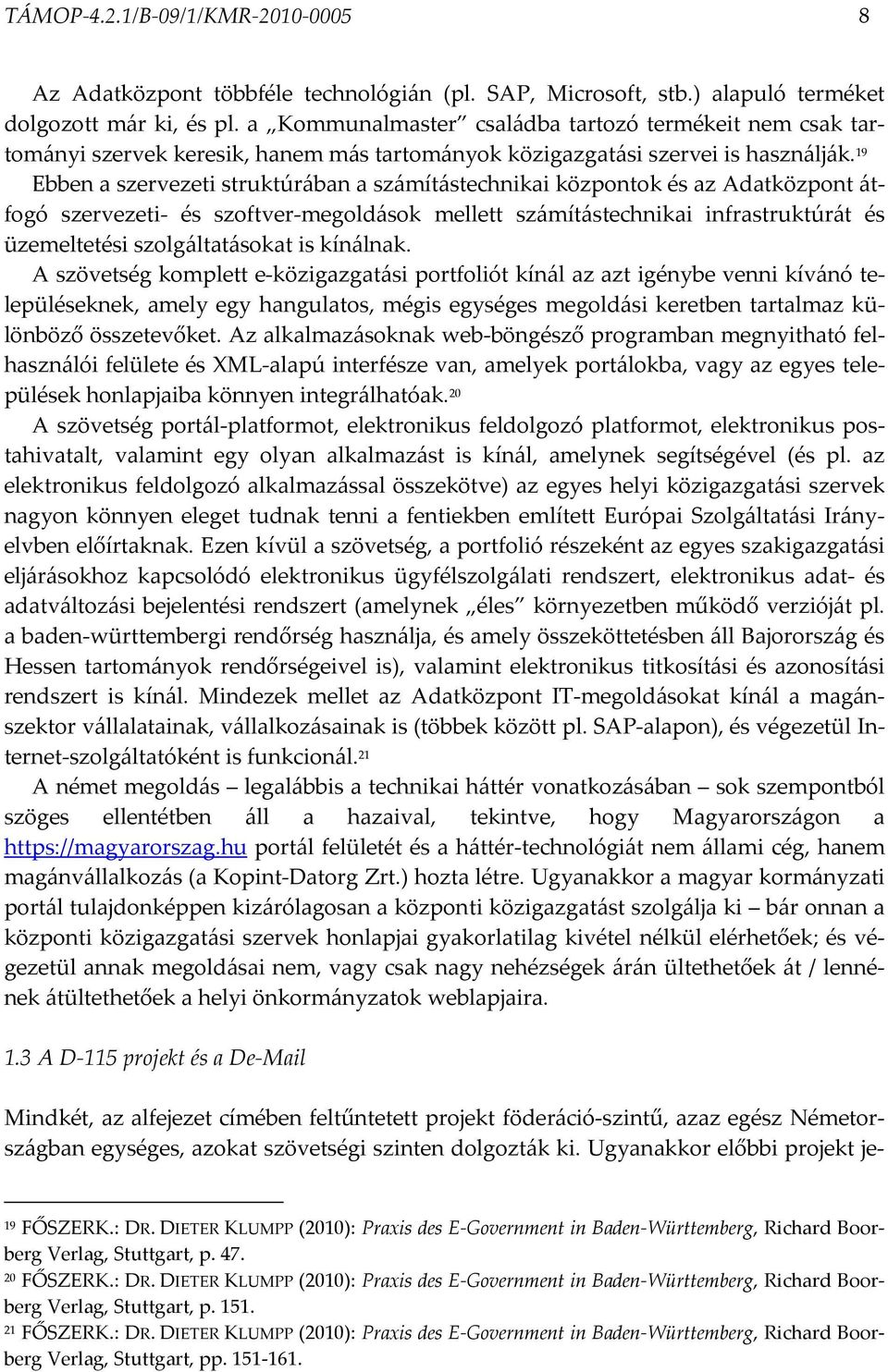 19 Ebben a szervezeti struktúrában a számítástechnikai központok és az Adatközpont átfogó szervezeti- és szoftver-megoldások mellett számítástechnikai infrastruktúrát és üzemeltetési szolgáltatásokat