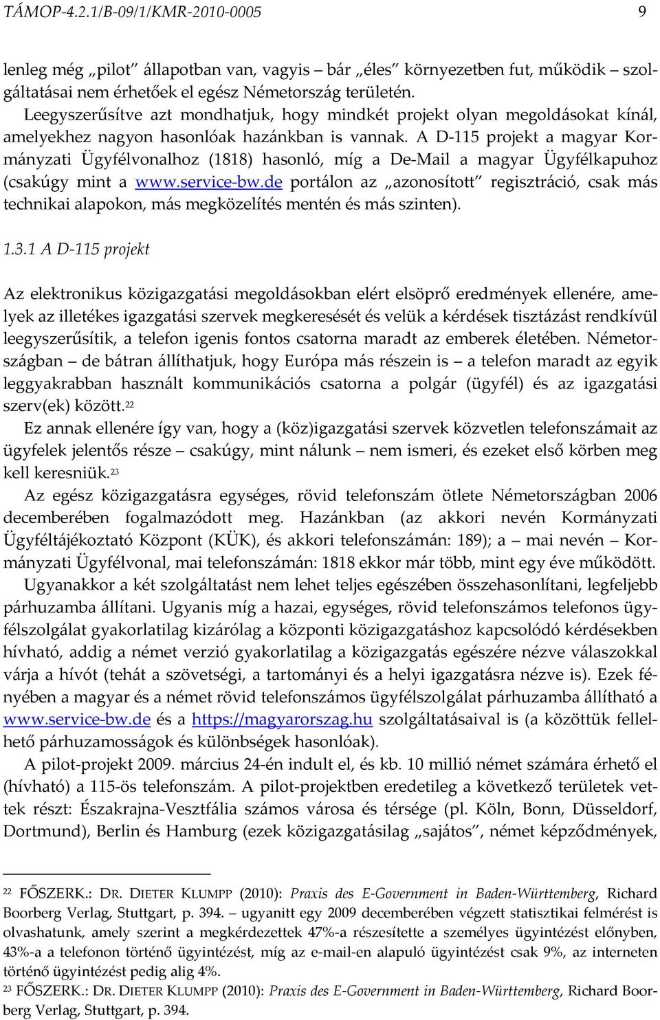 A D-115 projekt a magyar Kormányzati Ügyfélvonalhoz (1818) hasonló, míg a De-Mail a magyar Ügyfélkapuhoz (csakúgy mint a www.service-bw.