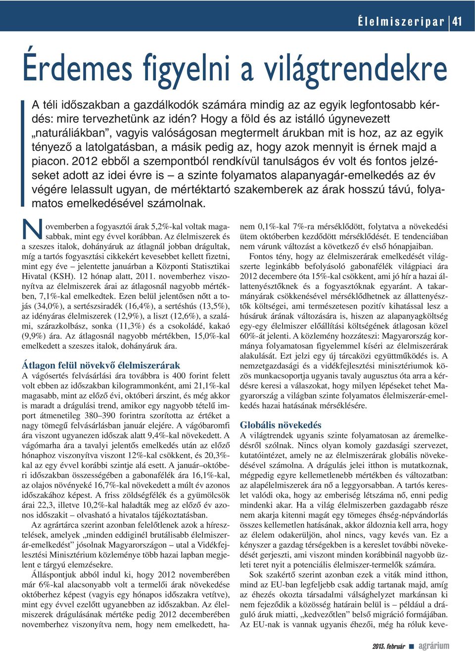 2012 ebbôl a szempontból rendkívül tanulságos év volt és fontos jelzéseket adott az idei évre is a szinte folyamatos alapanyagár-emelkedés az év végére lelassult ugyan, de mértéktartó szakemberek az