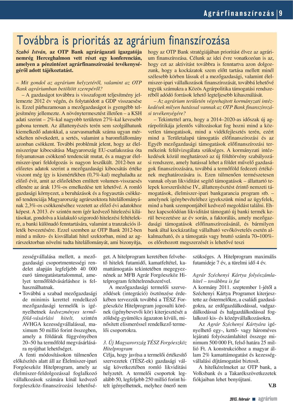 A gazdaságot továbbra is visszafogott teljesítmény jellemezte 2012 év végén, és folytatódott a GDP visszaesése is. Ezzel párhuzamosan a mezôgazdaságot is gyengébb teljesítmény jellemezte.