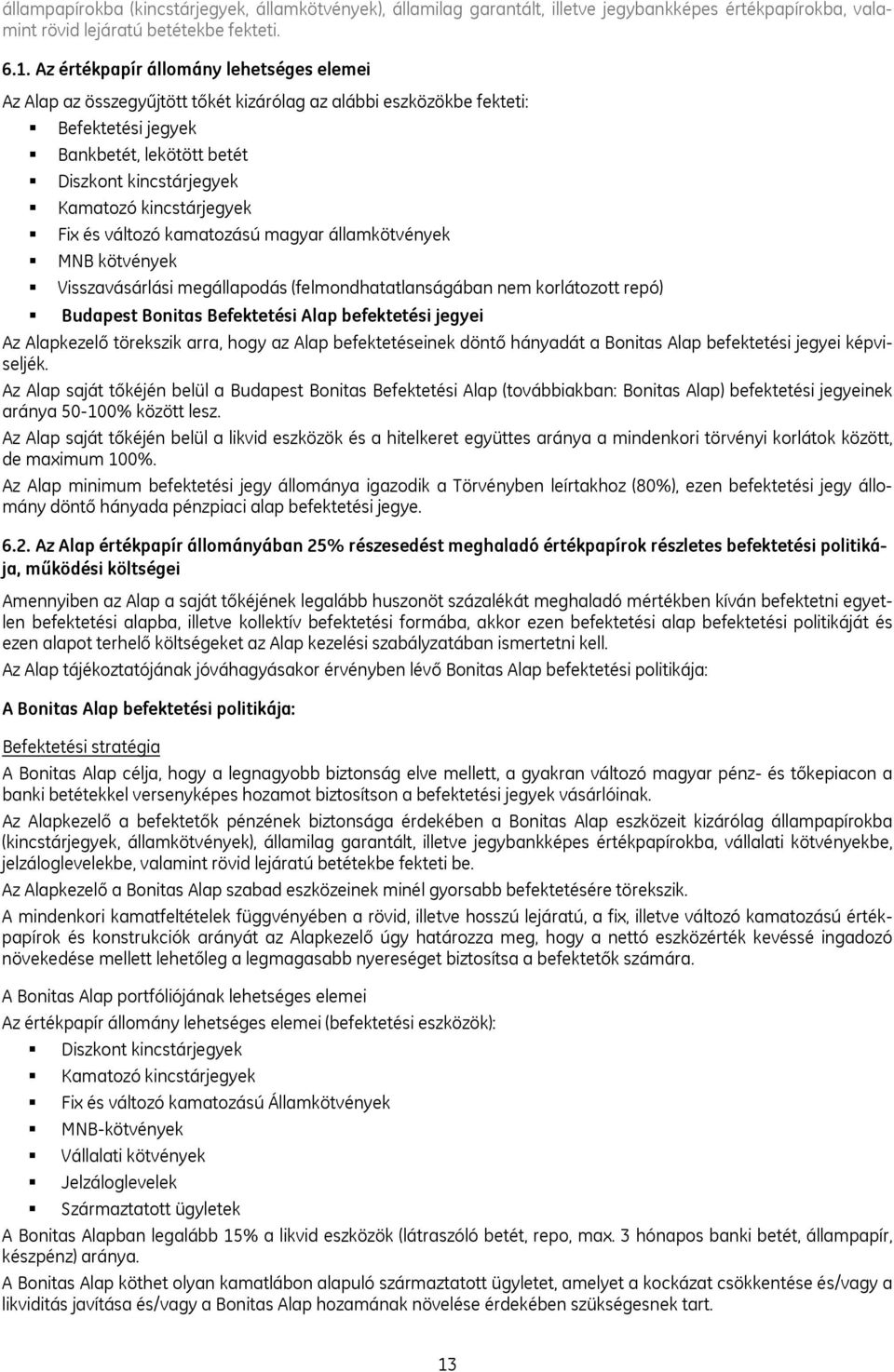 kincstárjegyek Fix és változó kamatozású magyar államkötvények MNB kötvények Visszavásárlási megállapodás (felmondhatatlanságában nem korlátozott repó) Budapest Bonitas Befektetési Alap befektetési