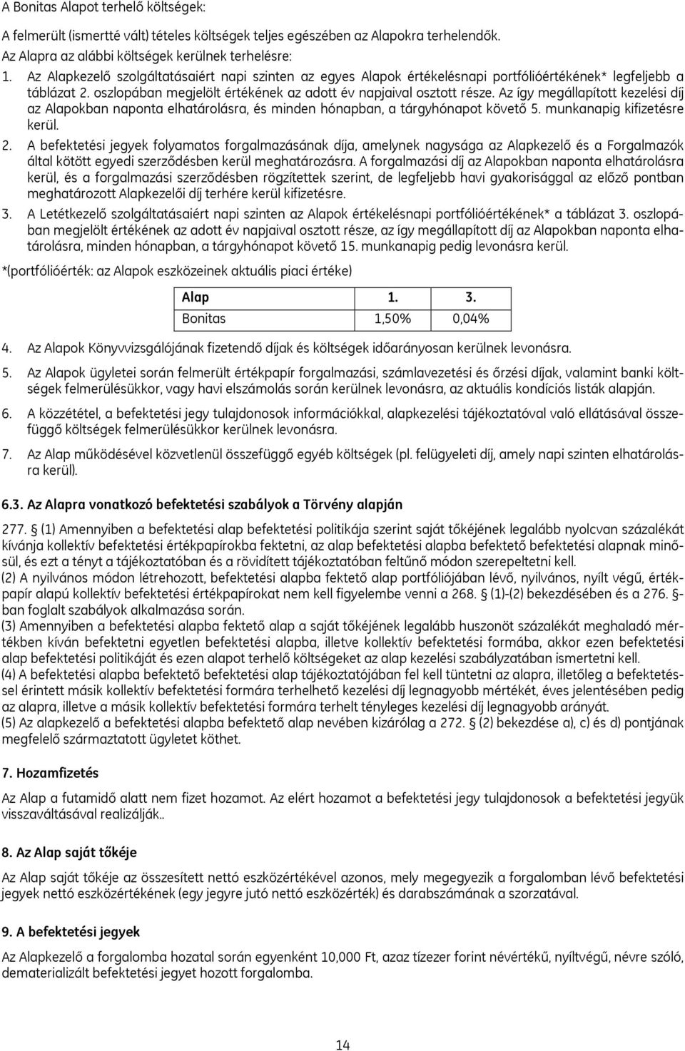 Az így megállapított kezelési díj az Alapokban naponta elhatárolásra, és minden hónapban, a tárgyhónapot követő 5. munkanapig kifizetésre kerül. 2.