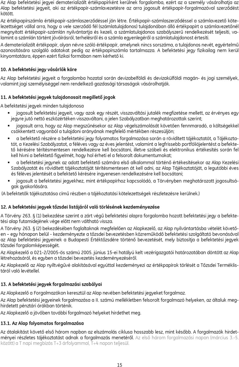 Értékpapír-számlaszerződéssel a számlavezető kötelezettséget vállal arra, hogy a vele szerződő fél (számlatulajdonos) tulajdonában álló értékpapírt a számlavezetőnél megnyitott értékpapír-számlán