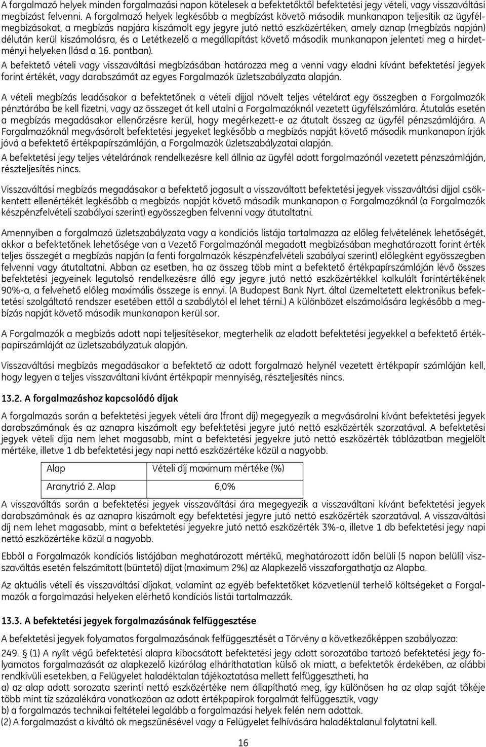 délután kerül kiszámolásra, és a Letétkezelő a megállapítást követő második munkanapon jelenteti meg a hirdetményi helyeken (lásd a 16. pontban).