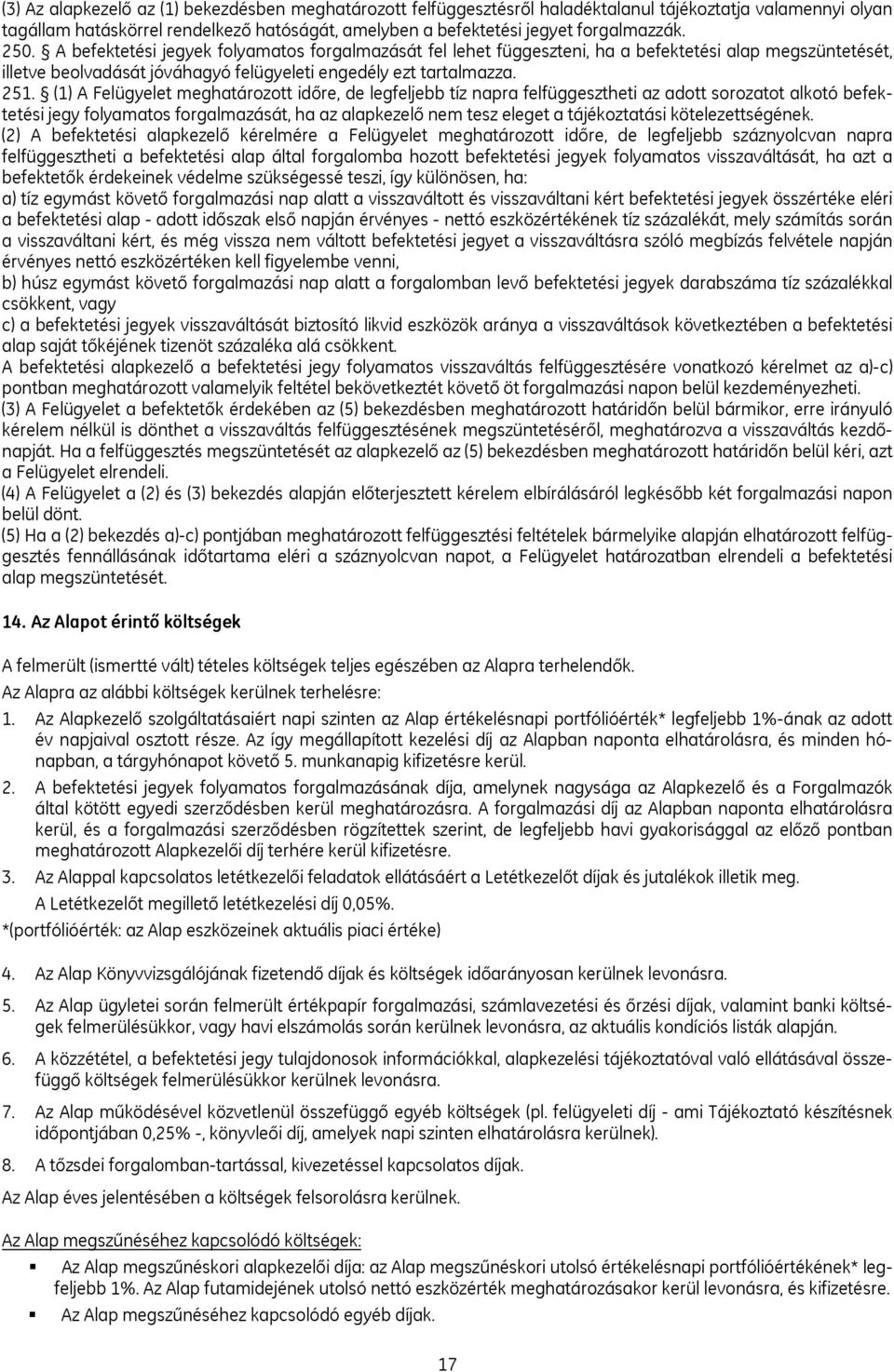 (1) A Felügyelet meghatározott időre, de legfeljebb tíz napra felfüggesztheti az adott sorozatot alkotó befektetési jegy folyamatos forgalmazását, ha az alapkezelő nem tesz eleget a tájékoztatási