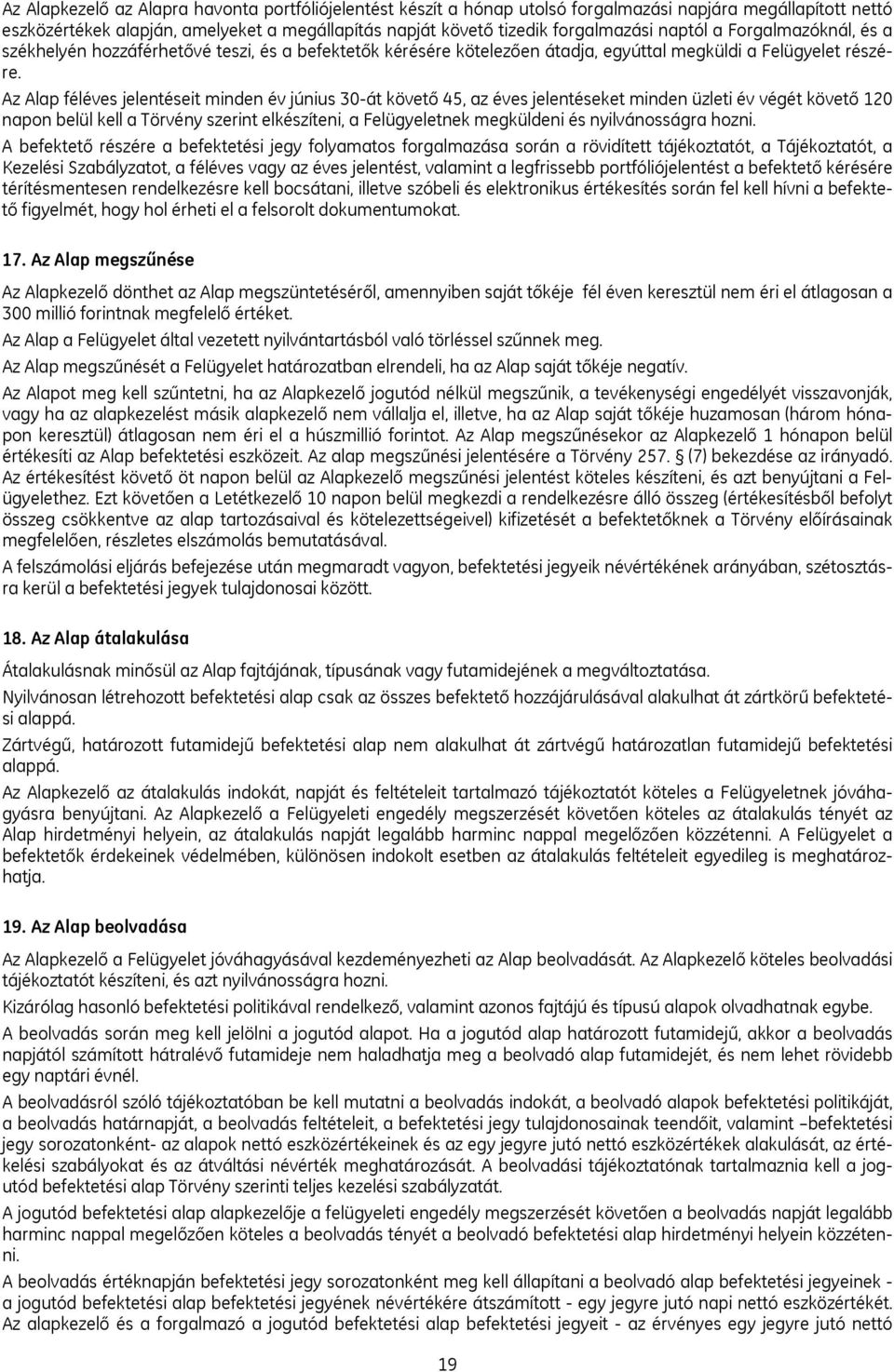 Az Alap féléves jelentéseit minden év június 30-át követő 45, az éves jelentéseket minden üzleti év végét követő 120 napon belül kell a Törvény szerint elkészíteni, a Felügyeletnek megküldeni és