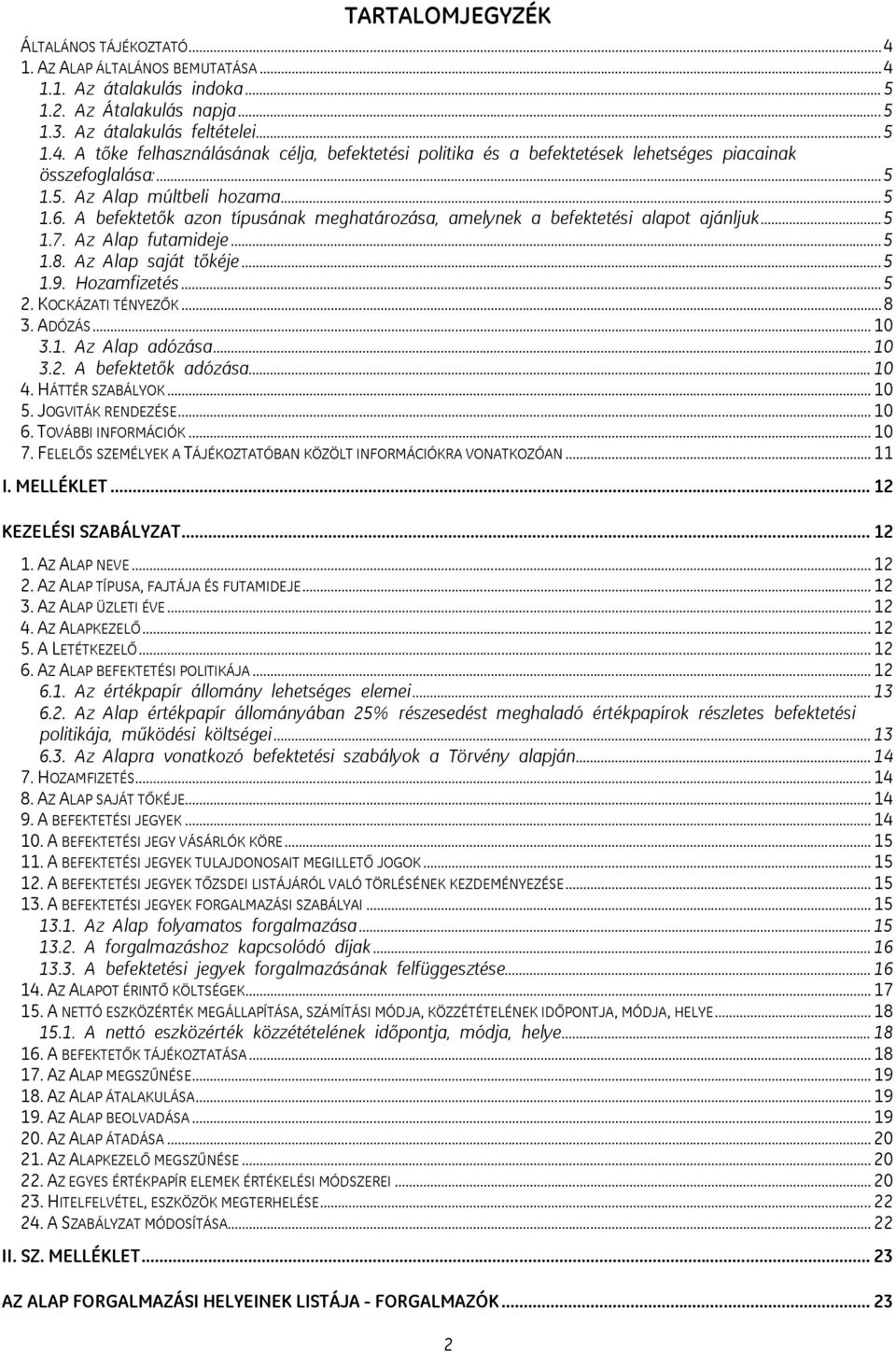 Hozamfizetés...5 2. KOCKÁZATI TÉNYEZŐK...8 3. ADÓZÁS... 10 3.1. Az Alap adózása... 10 3.2. A befektetők adózása... 10 4. HÁTTÉR SZABÁLYOK... 10 5. JOGVITÁK RENDEZÉSE... 10 6. TOVÁBBI INFORMÁCIÓK.