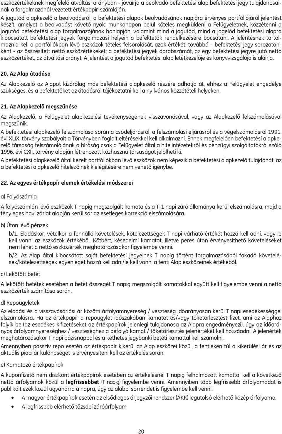 Felügyeletnek, közzétenni a jogutód befektetési alap forgalmazójának honlapján, valamint mind a jogutód, mind a jogelőd befektetési alapra kibocsátott befektetési jegyek forgalmazási helyein a