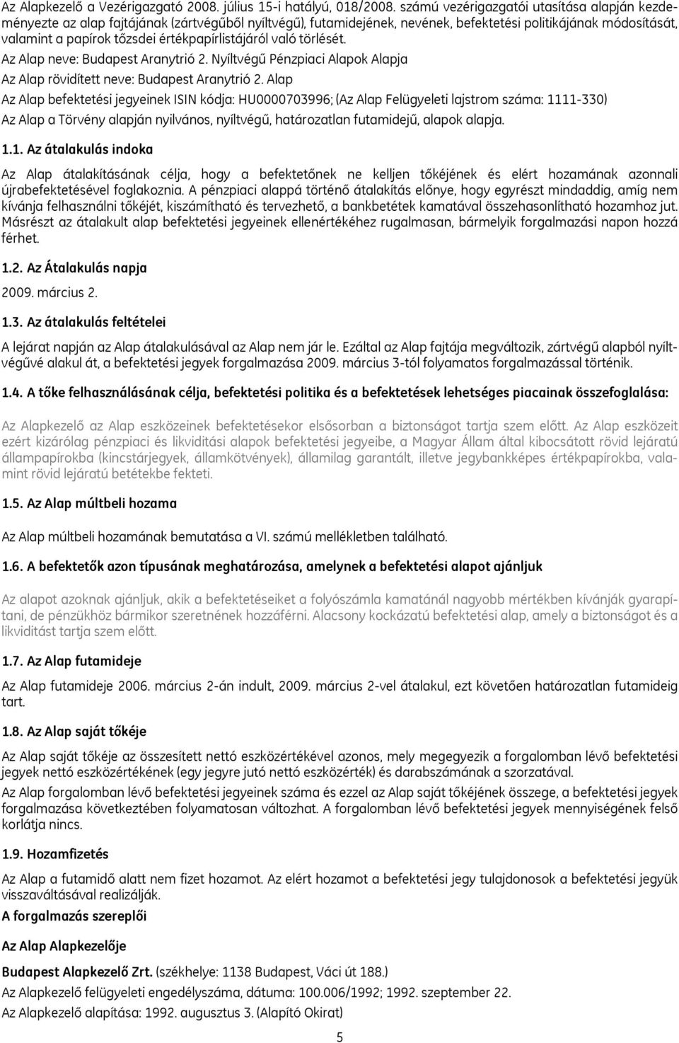 értékpapírlistájáról való törlését. Az Alap neve: Budapest Aranytrió 2. Nyíltvégű Pénzpiaci Alapok Alapja Az Alap rövidített neve: Budapest Aranytrió 2.