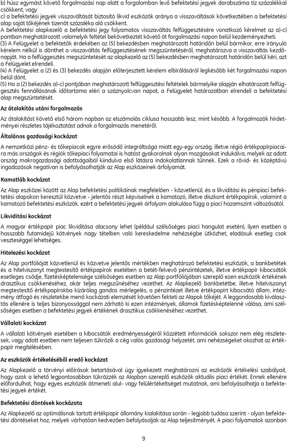 A befektetési alapkezelő a befektetési jegy folyamatos visszaváltás felfüggesztésére vonatkozó kérelmet az a)-c) pontban meghatározott valamelyik feltétel bekövetkeztét követő öt forgalmazási napon