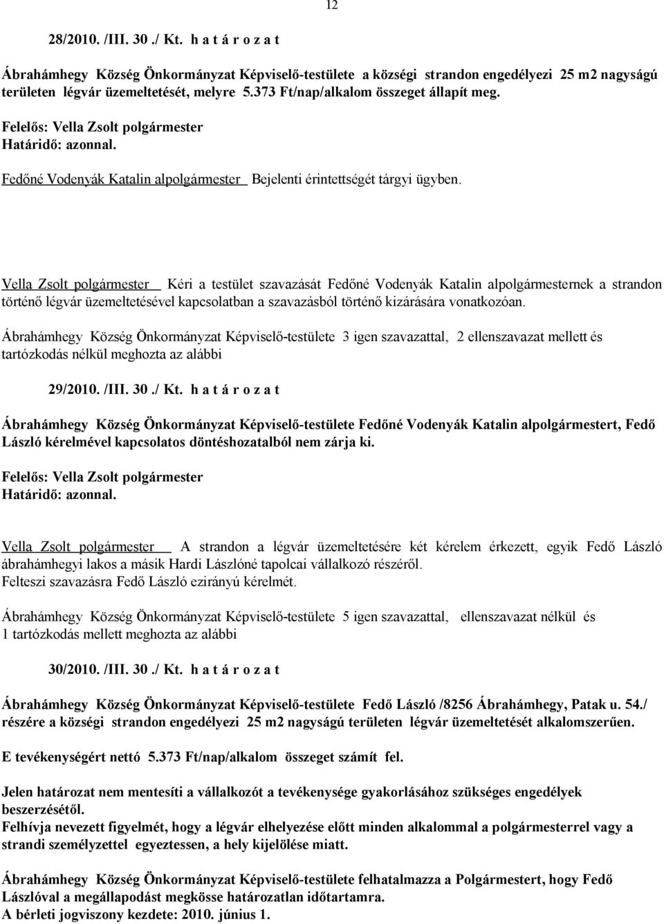 Vella Zsolt polgármester Kéri a testület szavazását Fedőné Vodenyák Katalin alpolgármesternek a strandon történő légvár üzemeltetésével kapcsolatban a szavazásból történő kizárására vonatkozóan.