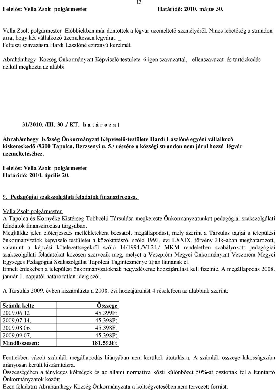 h a t á r o z a t Ábrahámhegy Község Önkormányzat Képviselő-testülete Hardi Lászlóné egyéni vállalkozó kiskereskedő /8300 Tapolca, Berzsenyi u. 5.