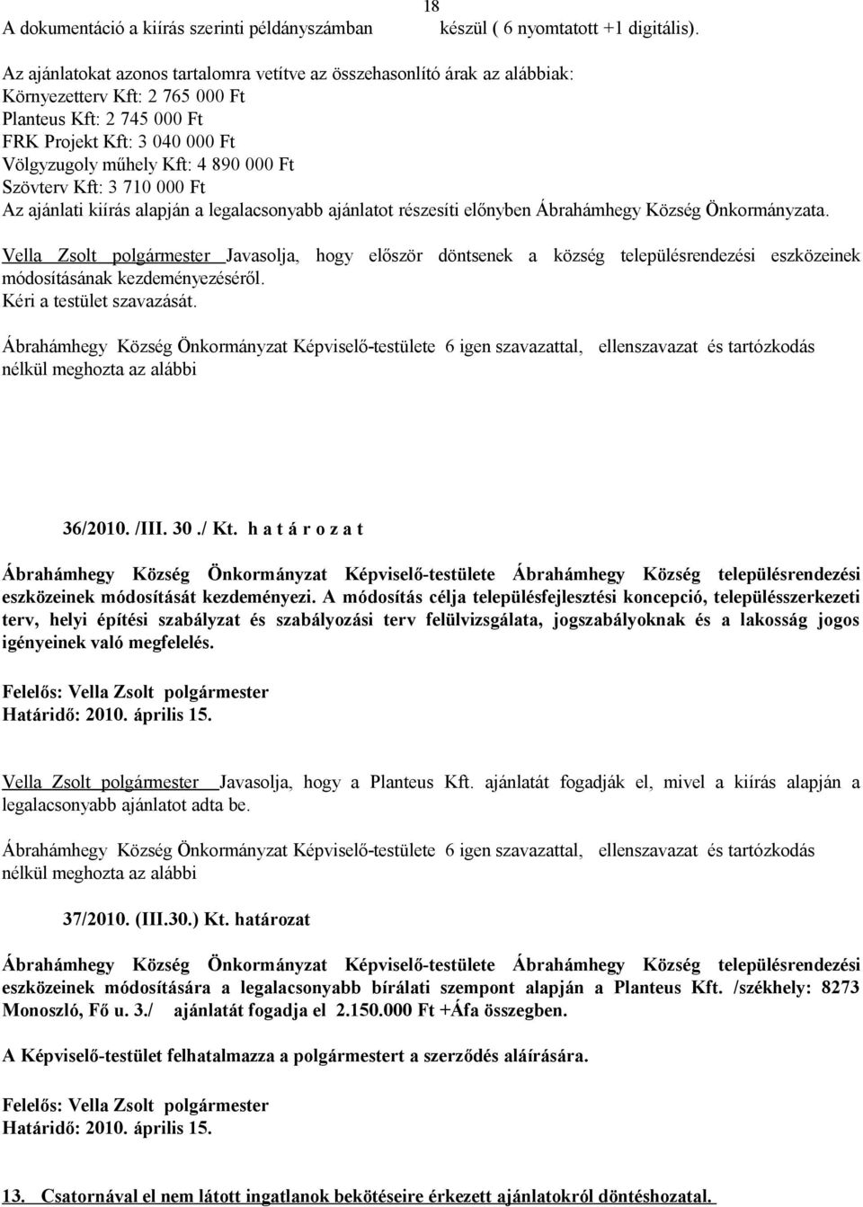 Ft Szövterv Kft: 3 710 000 Ft Az ajánlati kiírás alapján a legalacsonyabb ajánlatot részesíti előnyben Ábrahámhegy Község Önkormányzata.