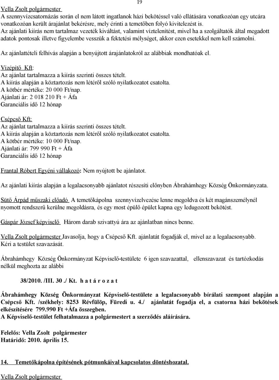 Az ajánlati kiírás nem tartalmaz vezeték kiváltást, valamint víztelenítést, mivel ha a szolgáltatók által megadott adatok pontosak illetve figyelembe vesszük a fektetési mélységet, akkor ezen