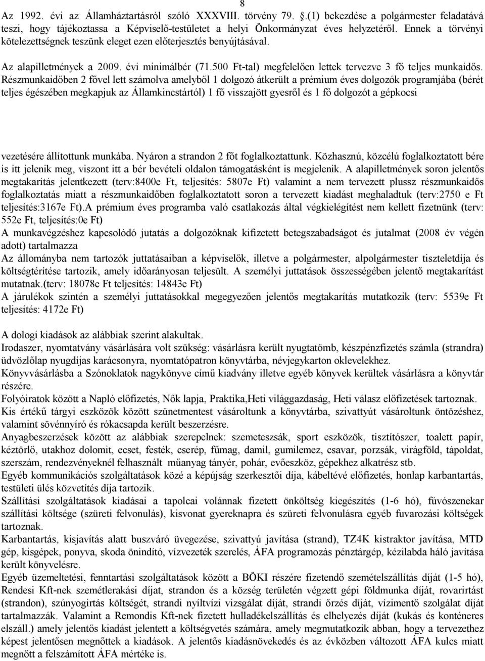 Részmunkaidőben 2 fővel lett számolva amelyből 1 dolgozó átkerült a prémium éves dolgozók programjába (bérét teljes égészében megkapjuk az Államkincstártól) 1 fő visszajött gyesről és 1 fő dolgozót a