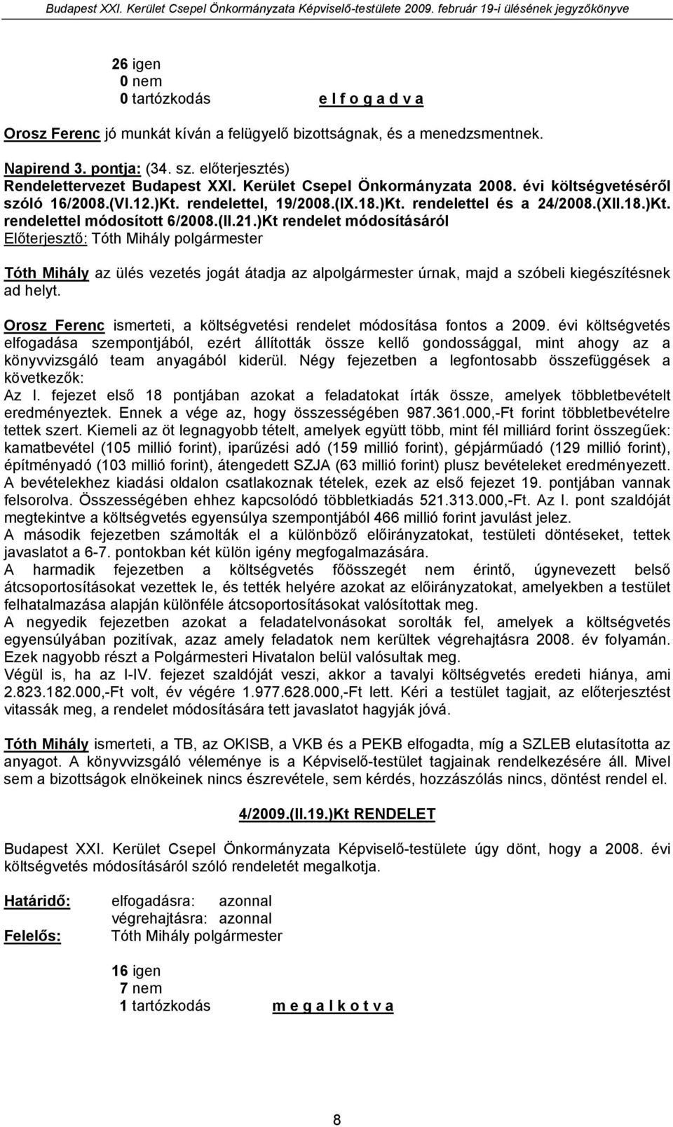 )Kt rendelet módosításáról Előterjesztő: Tóth Mihály polgármester Tóth Mihály az ülés vezetés jogát átadja az alpolgármester úrnak, majd a szóbeli kiegészítésnek ad helyt.