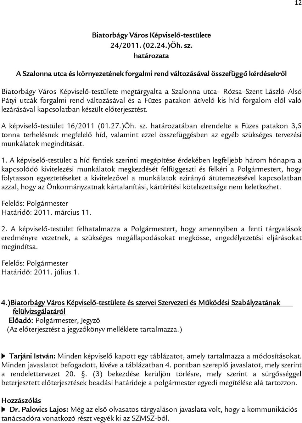 forgalmi rend változásával és a Füzes patakon átívelő kis híd forgalom elől való lezárásával kapcsolatban készült előterjesztést. A képviselő-testület 16/2011 (01.27.)Öh. sz.