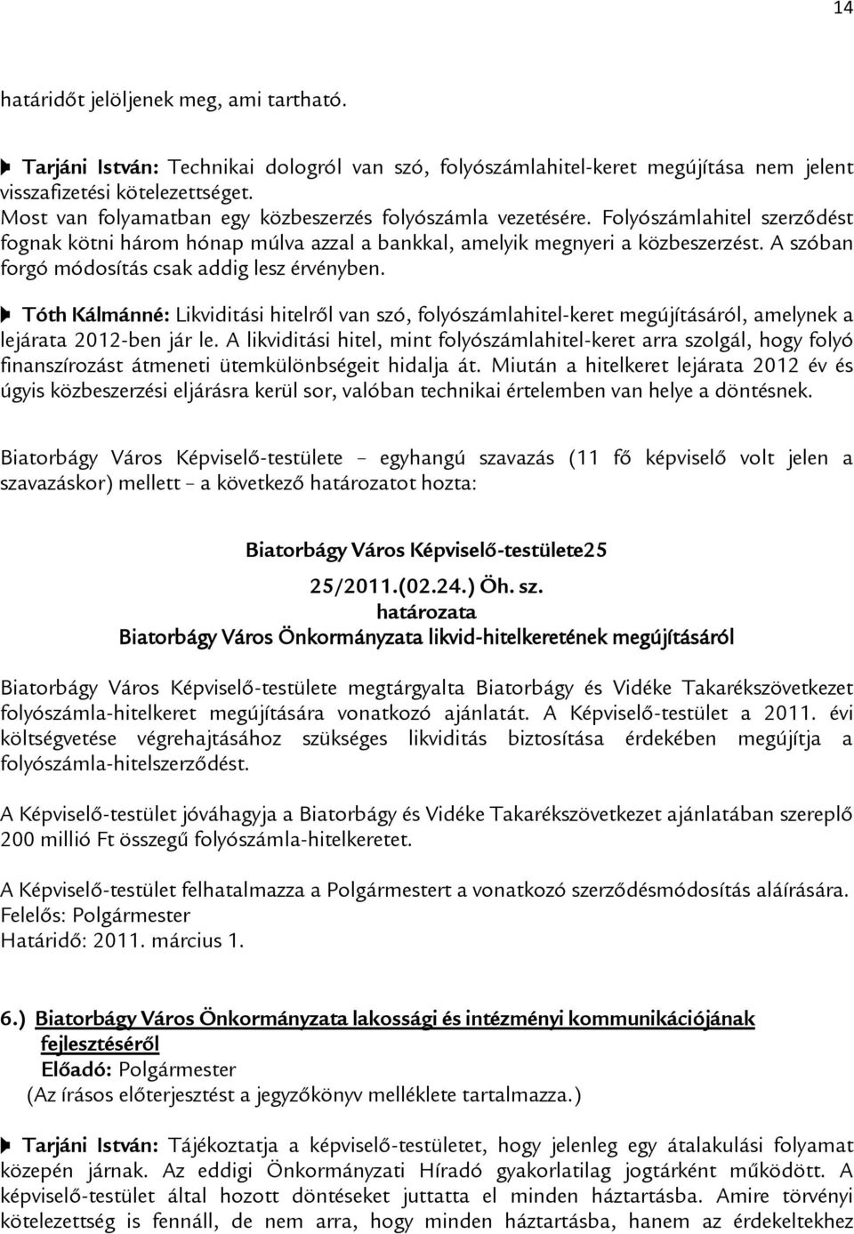 A szóban forgó módosítás csak addig lesz érvényben. Tóth Kálmánné: Likviditási hitelről van szó, folyószámlahitel-keret megújításáról, amelynek a lejárata 2012-ben jár le.