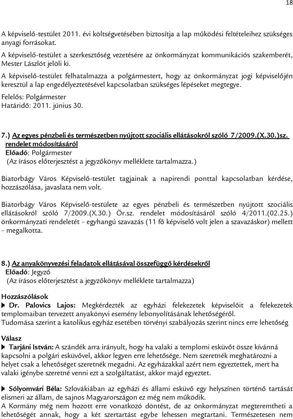 A képviselő-testület felhatalmazza a polgármestert, hogy az önkormányzat jogi képviselőjén keresztül a lap engedélyeztetésével kapcsolatban szükséges lépéseket megtegye.