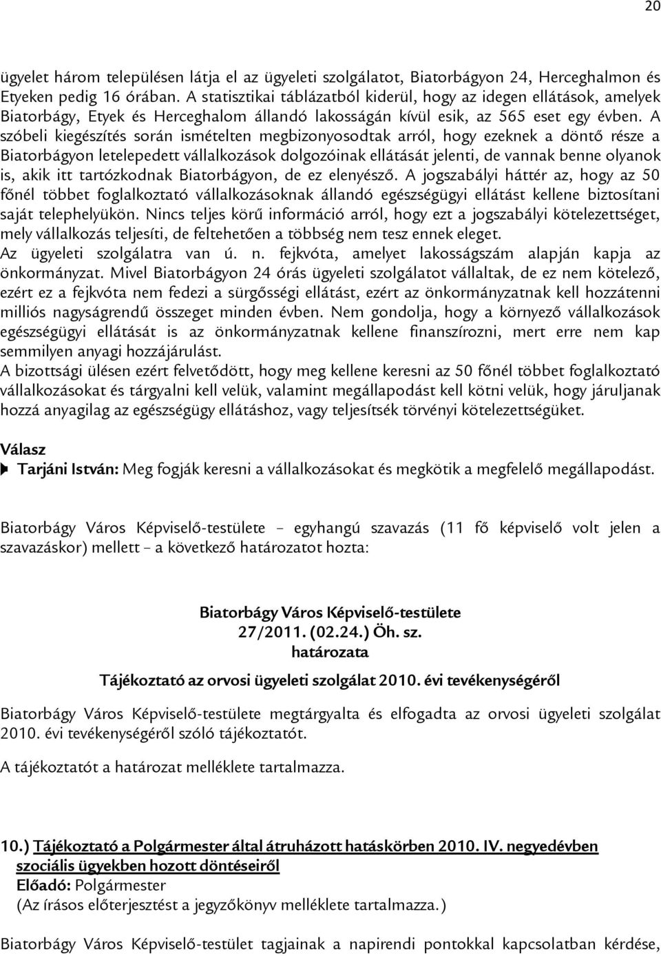 A szóbeli kiegészítés során ismételten megbizonyosodtak arról, hogy ezeknek a döntő része a Biatorbágyon letelepedett vállalkozások dolgozóinak ellátását jelenti, de vannak benne olyanok is, akik itt