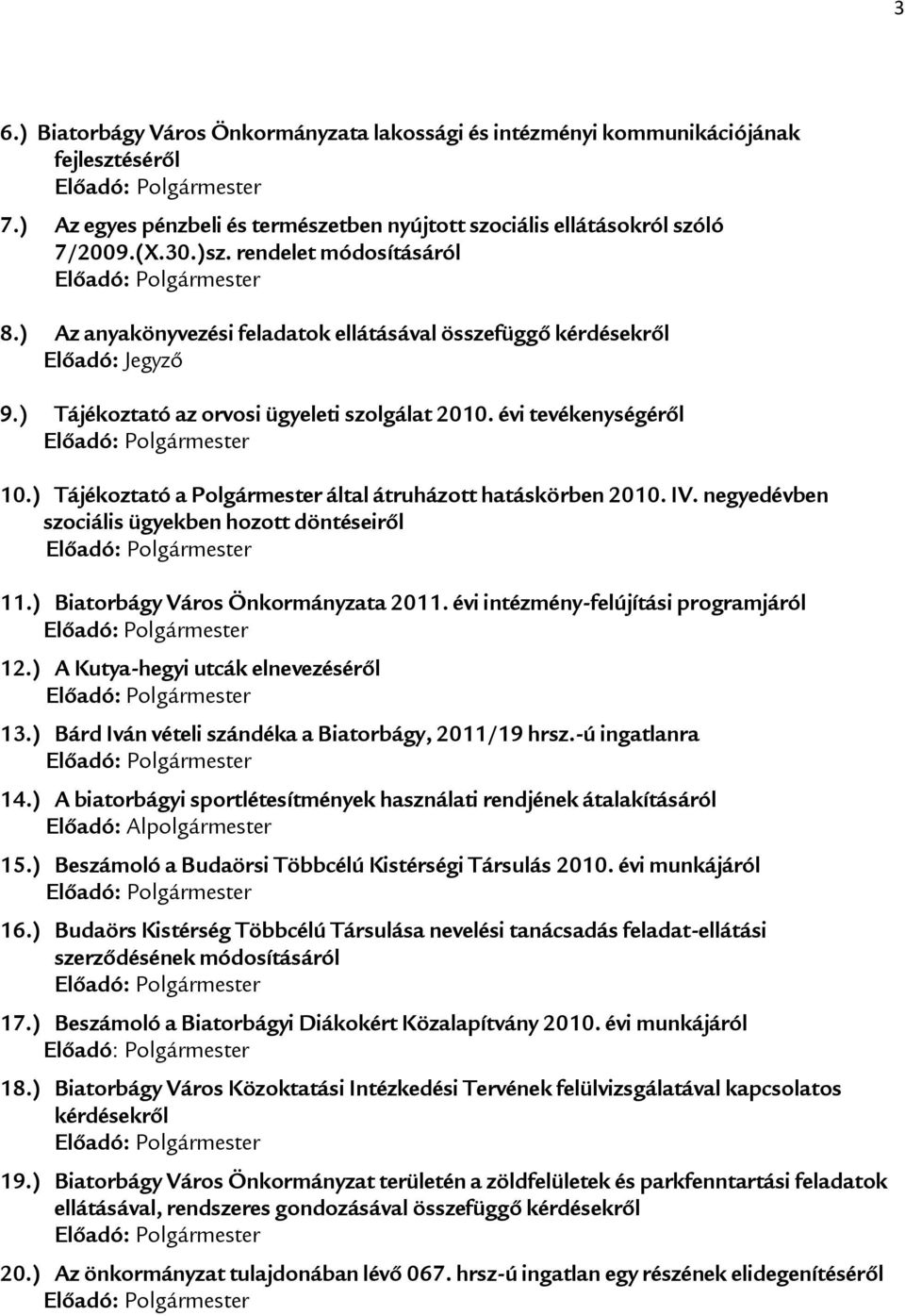 ) Tájékoztató a Polgármester által átruházott hatáskörben 2010. IV. negyedévben szociális ügyekben hozott döntéseiről 11.) Biatorbágy Város Önkormányzata 2011.