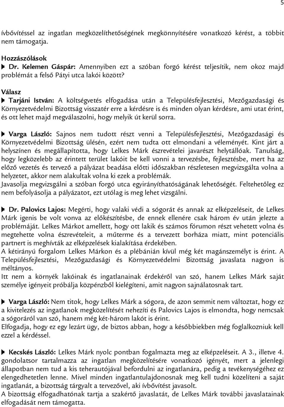 Tarjáni István: A költségvetés elfogadása után a Településfejlesztési, Mezőgazdasági és Környezetvédelmi Bizottság visszatér erre a kérdésre is és minden olyan kérdésre, ami utat érint, és ott lehet