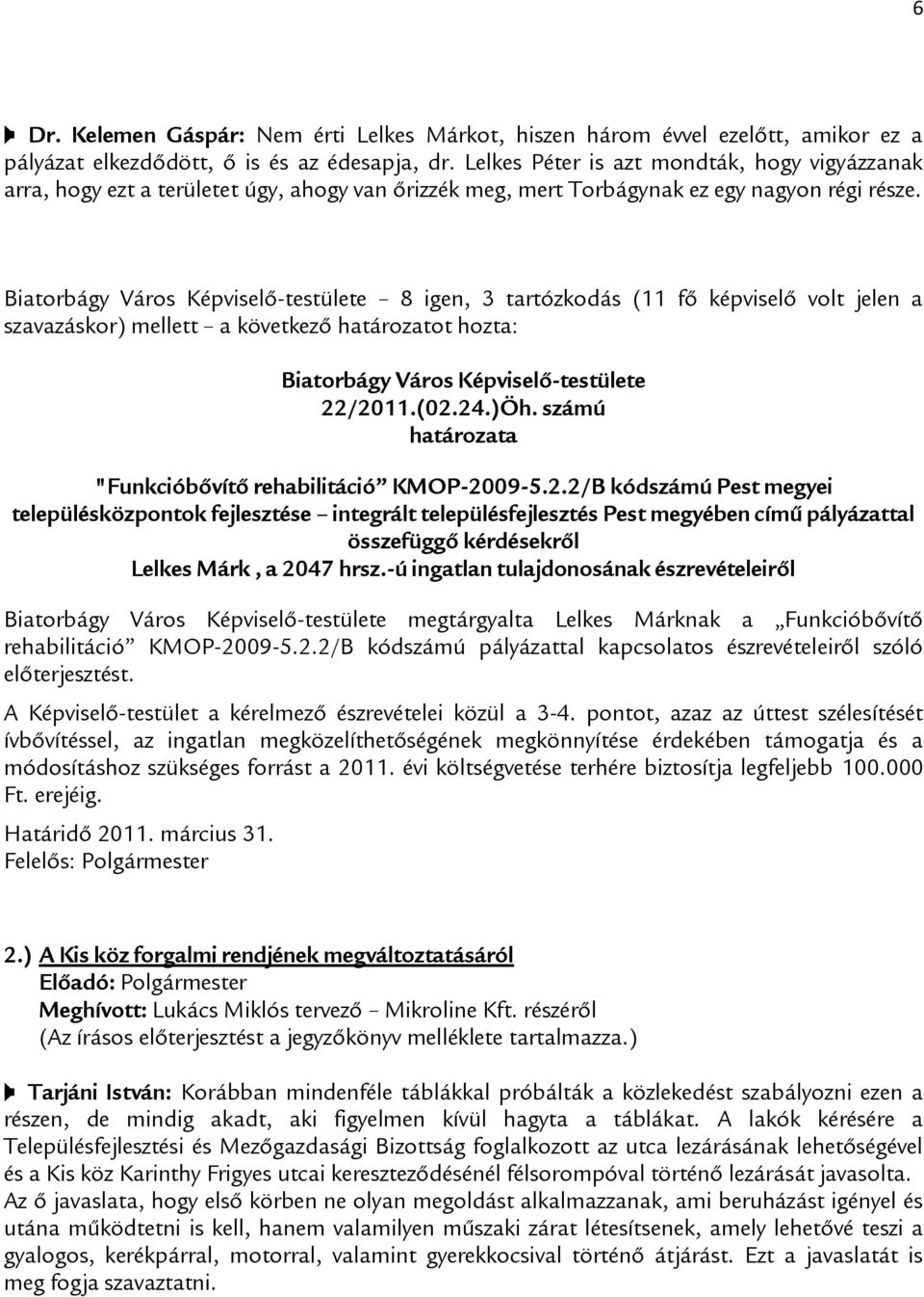 Biatorbágy Város Képviselő-testülete 8 igen, 3 tartózkodás (11 fő képviselő volt jelen a szavazáskor) mellett a következő határozatot hozta: Biatorbágy Város Képviselő-testülete 22/2011.(02.24.)Öh.