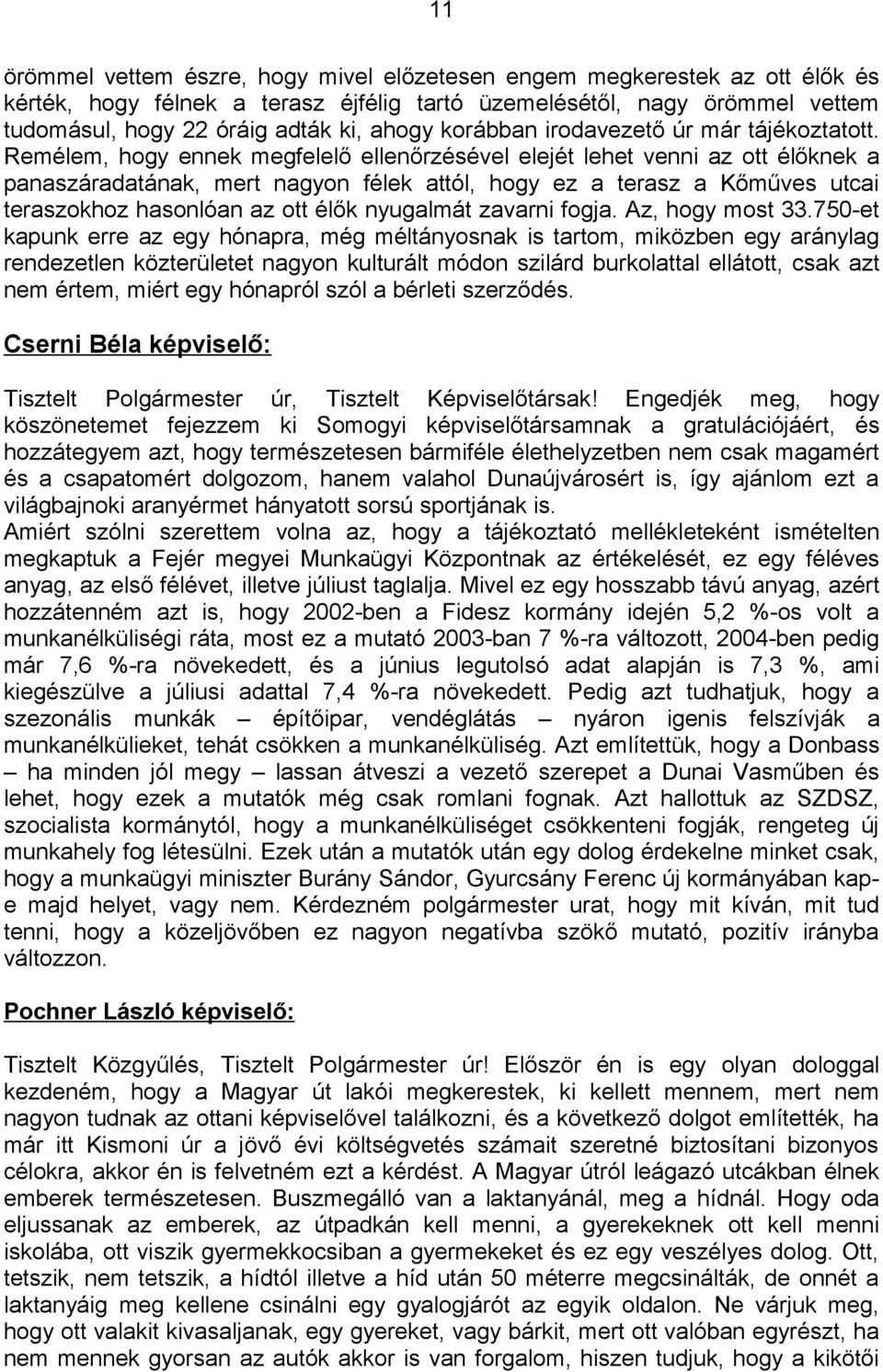 Remélem, hogy ennek megfelelő ellenőrzésével elejét lehet venni az ott élőknek a panaszáradatának, mert nagyon félek attól, hogy ez a terasz a Kőműves utcai teraszokhoz hasonlóan az ott élők