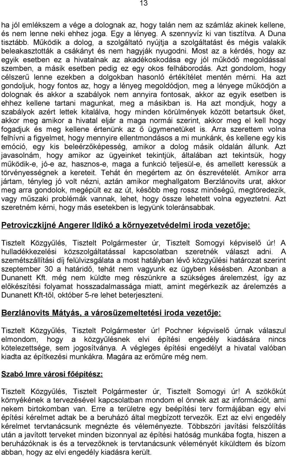 Most az a kérdés, hogy az egyik esetben ez a hivatalnak az akadékoskodása egy jól működő megoldással szemben, a másik esetben pedig ez egy okos felháborodás.