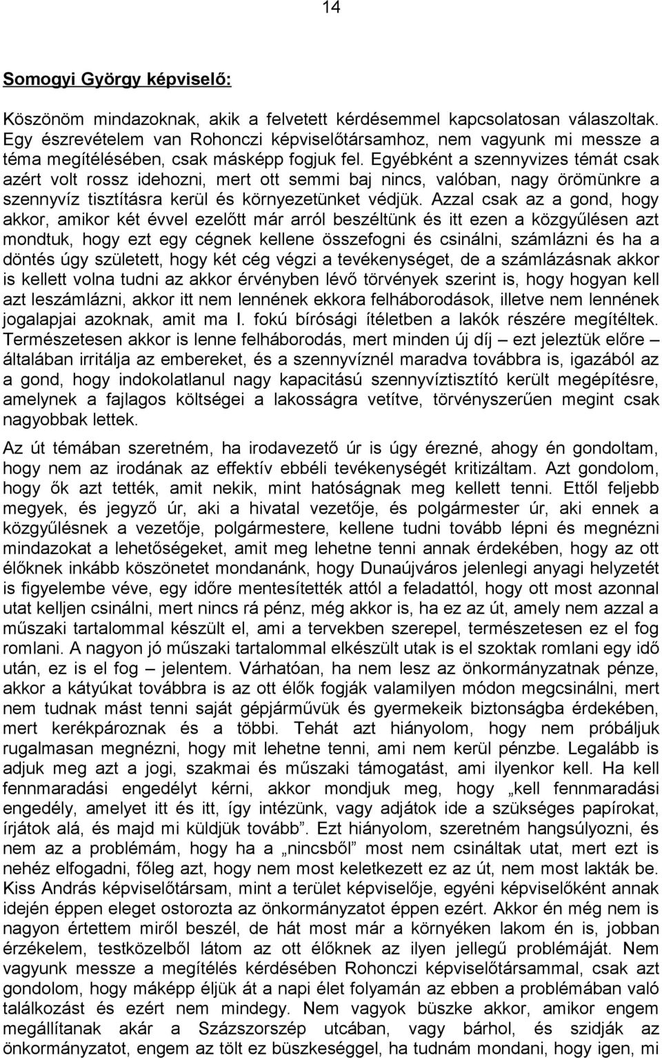 Egyébként a szennyvizes témát csak azért volt rossz idehozni, mert ott semmi baj nincs, valóban, nagy örömünkre a szennyvíz tisztításra kerül és környezetünket védjük.