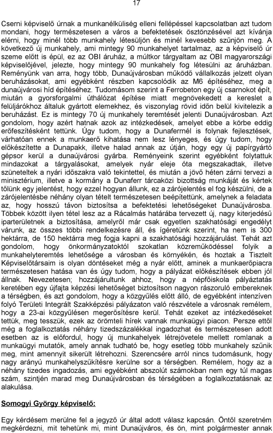 A következő új munkahely, ami mintegy 90 munkahelyet tartalmaz, az a képviselő úr szeme előtt is épül, ez az OBI áruház, a múltkor tárgyaltam az OBI magyarországi képviselőjével, jelezte, hogy