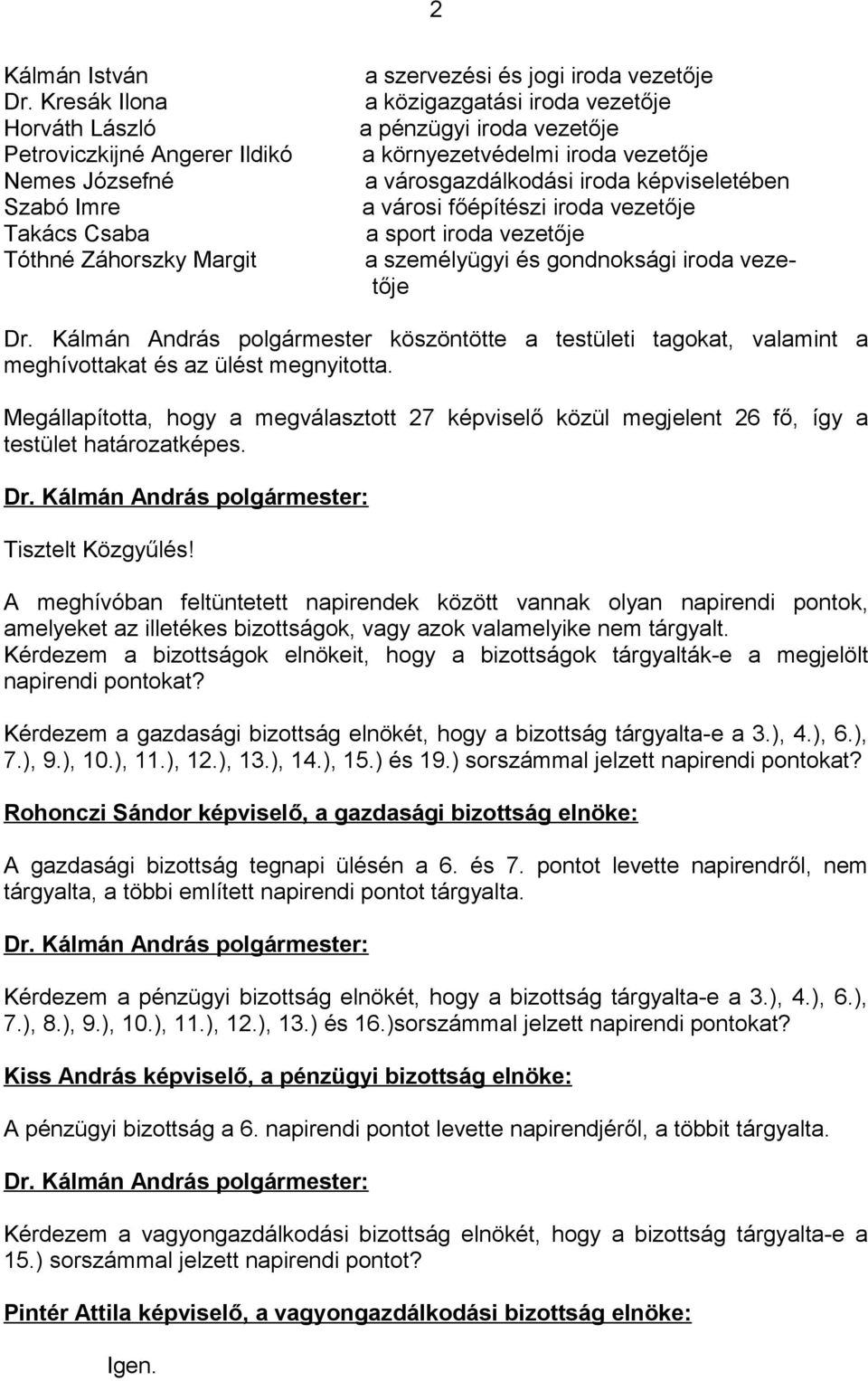 iroda vezetője a környezetvédelmi iroda vezetője a városgazdálkodási iroda képviseletében a városi főépítészi iroda vezetője a sport iroda vezetője a személyügyi és gondnoksági iroda vezetője Dr.