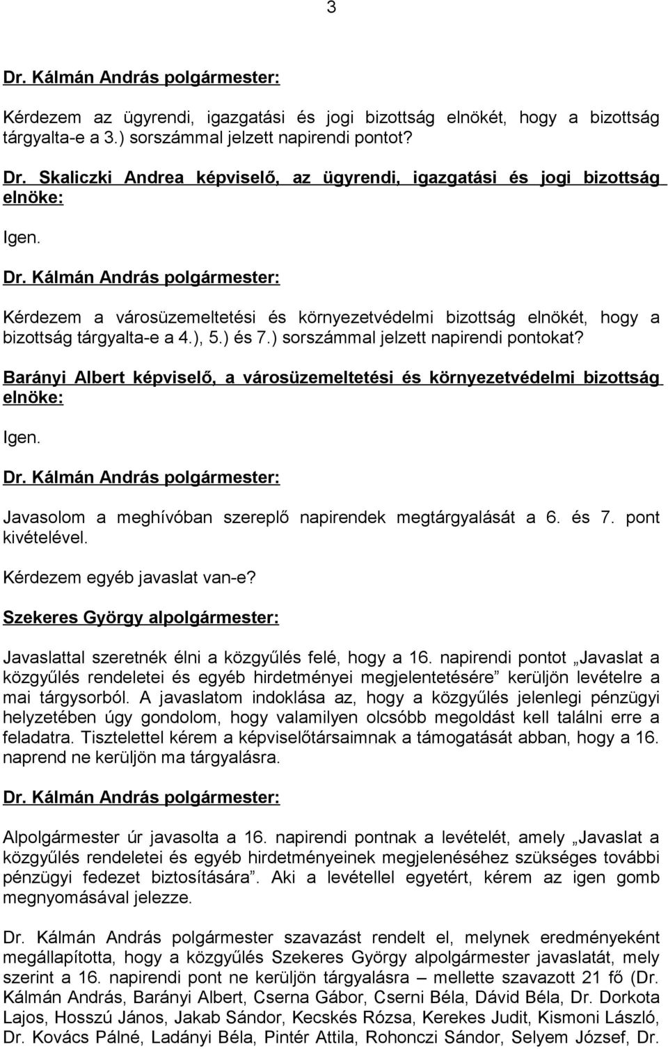 ) sorszámmal jelzett napirendi pontokat? Barányi Albert képviselő, a városüzemeltetési és környezetvédelmi bizottság elnöke: Igen. Javasolom a meghívóban szereplő napirendek megtárgyalását a 6. és 7.