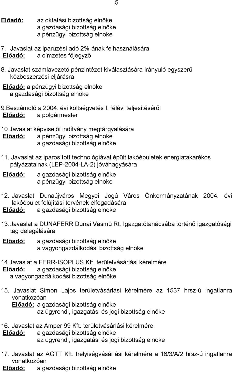 félévi teljesítéséről Előadó: a polgármester 10.Javaslat képviselői indítvány megtárgyalására Előadó: a pénzügyi bizottság elnöke a gazdasági bizottság elnöke 11.