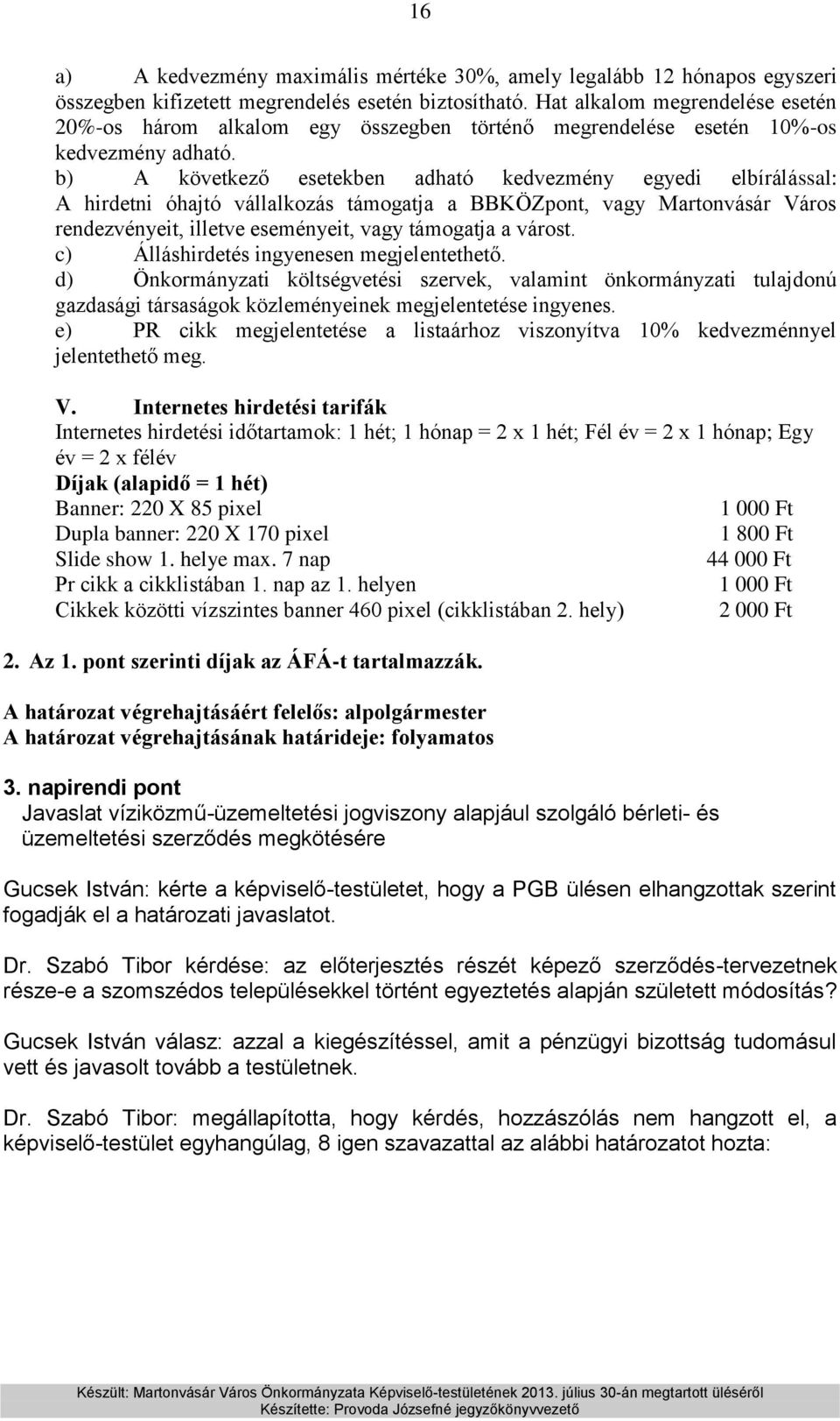 b) A következő esetekben adható kedvezmény egyedi elbírálással: A hirdetni óhajtó vállalkozás támogatja a BBKÖZpont, vagy Martonvásár Város rendezvényeit, illetve eseményeit, vagy támogatja a várost.