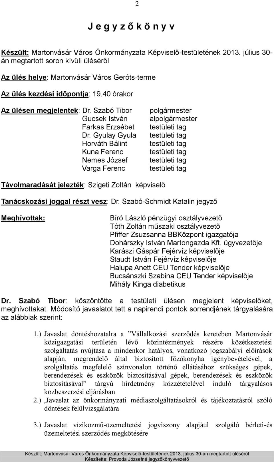 Gyulay Gyula Horváth Bálint Kuna Ferenc Nemes József Varga Ferenc polgármester alpolgármester testületi tag testületi tag testületi tag testületi tag testületi tag testületi tag Távolmaradását